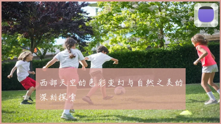 西部天空的色彩变幻与自然之美的深刻探索