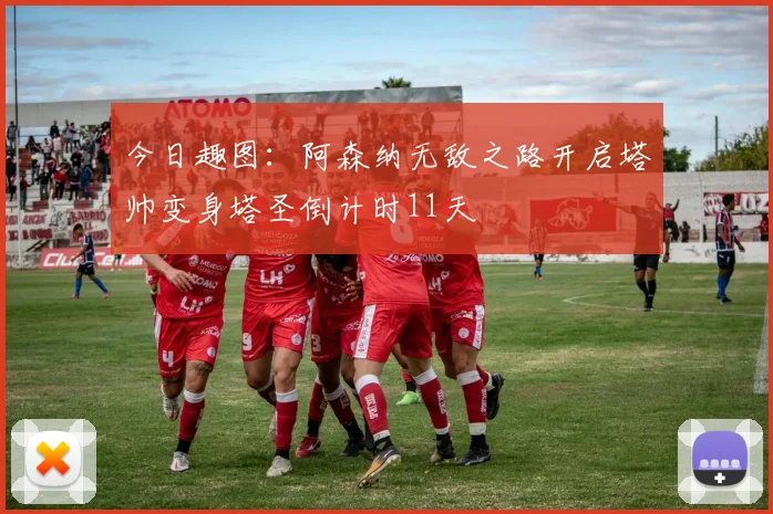 今日趣图：阿森纳无敌之路开启塔帅变身塔圣倒计时11天